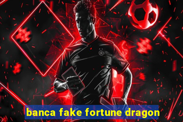 banca fake fortune dragon